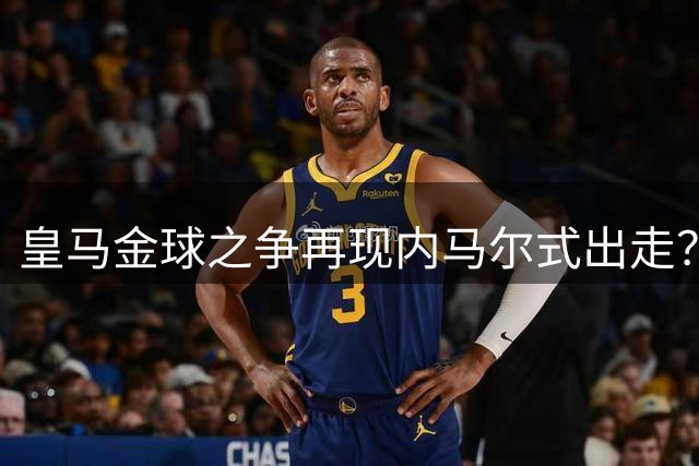 皇马金球之争再现内马尔式出走？维尼修斯面临关键抉择